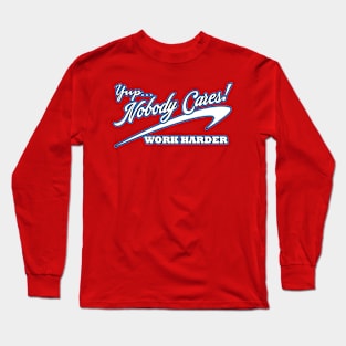 Yup... Nobody Cares! Long Sleeve T-Shirt